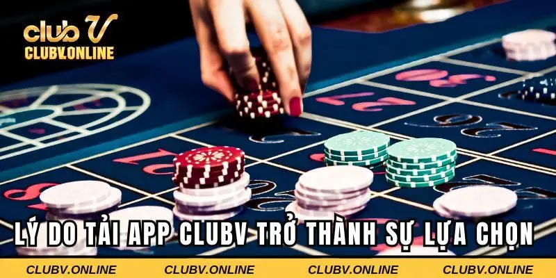 Lý do tải app CLUBV trở thành sự lựa chọn của game thủ