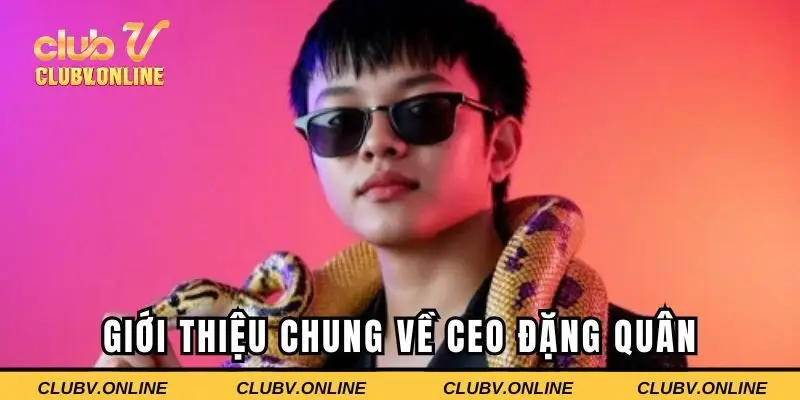 Giới thiệu chung về CEO Đặng Quân