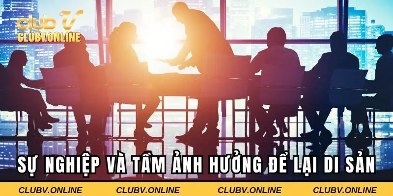 Sự nghiệp và tầm ảnh hưởng để lại di sản