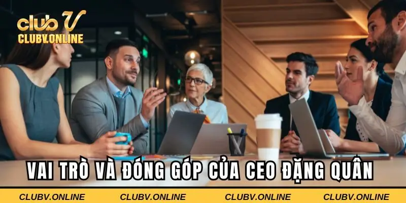 Vai trò và đóng góp của CEO Đặng Quân tại Clubv