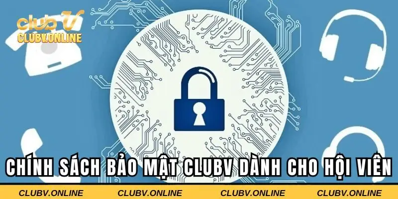 Chính sách bảo mật Clubv dành cho hội viên