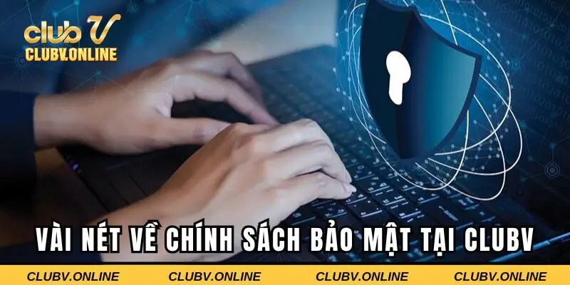 Vài nét sơ lược về chính sách bảo mật tại Clubv