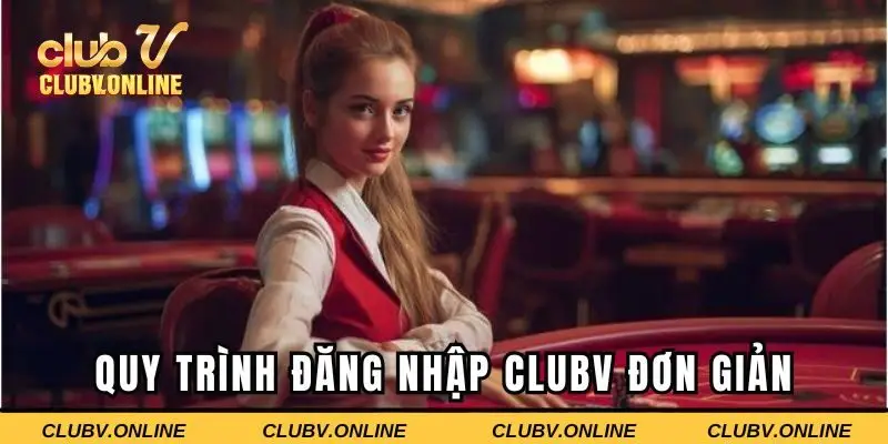 Quy trình đăng nhập Clubv đơn giản mà người chơi cần nắm rõ