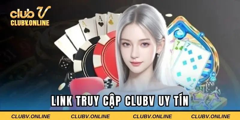 Tìm hiểu về link truy cập Clubv uy tín