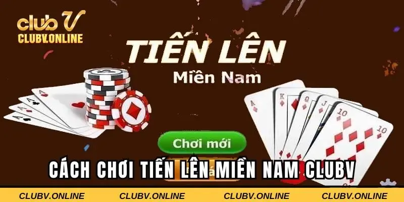 Hướng dẫn chơi tiến lên nhanh chóng tại CLUBV