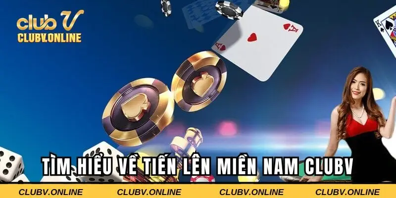 Tìm hiểu về tiến lên miền Nam CLUBV