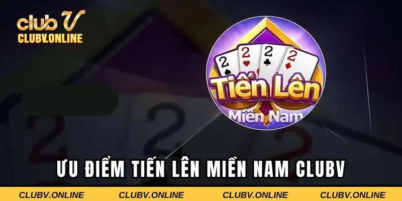 Ưu điểm của game tiến lên tại CLUBV